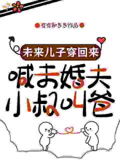 《周诺秦曜》精彩章节列表在线试读 未来儿子穿回来喊未婚夫小叔叫爸小说