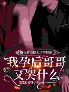 逼我和港圈太子爷联姻，我孕后哥哥又哭什么小说全文免费阅读 乌明珠萧景权章节目录精彩章节