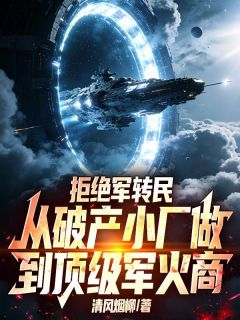 《拒绝军转民，从破产小厂做到顶级军火商》完结版免费阅读 《拒绝军转民，从破产小厂做到顶级军火商》最新章节目录