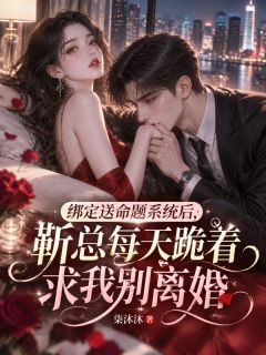 绑定送命题系统后，靳总每天跪着求我别离婚小说全文免费阅读 靳明虞简静瑶章节目录完整版