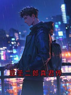 《显圣二郎真君传》小说全文精彩试读 真君悟空戬儿小说全文