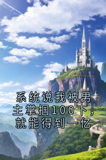 《陆关周嘴唇秦苏苏》完结版精彩阅读 系统说我被男主掌掴100下，就能得到一亿精选章节