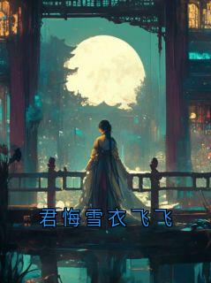 新书《君悔雪衣飞飞》小说全集阅读 陆陵李月小说免费完整版全文