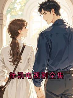 《徐凯苏念》徐凯电视剧全集精彩内容在线阅读