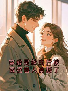 《穿成灵丝虫后被双强兽人背叛了》陈志峰全文精彩阅读