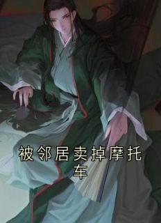 李峥王富贵小说阅读 被邻居卖掉摩托车精选章节