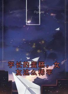 《林晚张弛陈屿》小说章节目录免费试读 学长的蛋糕，女友这么稀罕小说阅读