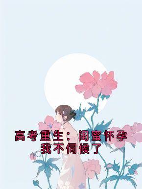 高考重生：闺蜜怀孕我不伺候了完整版在线阅读（主角顾惜周月宁远舟）