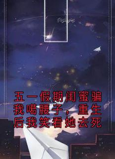 《苏婉晴》五一假期闺蜜骗我噶腰子，重生后我笑看她去死精彩章节在线阅读