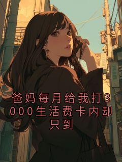 小谨(爸妈每月给我打3000生活费卡内却只到)全文完结免费试读精彩章节