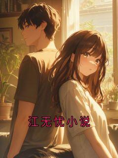 《江无忧小说》小说大结局免费阅读 江无忧小说阅读