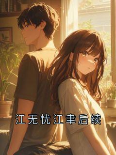 《江无忧》小说大结局在线试读 江无忧江聿后续小说阅读