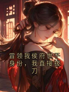 《冒领我侯府世子身份，我直接拔刀》萧烈章节在线试读 第7章