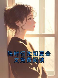 《陆时衍裴昭》陆时衍沈知夏全文免费阅读小说精彩章节免费试读