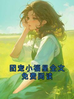 顾宝宝唐思甜全文免费试读 团宠小福星全文免费阅读小说全本无弹窗