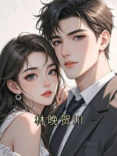 林晚贺川全章节免费免费试读 林晚小说完结版