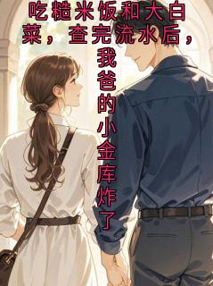 许念全文免费阅读(我妈生日我请她吃糙米饭和大白菜，查完流水后，我爸的小金库炸了) 完结版