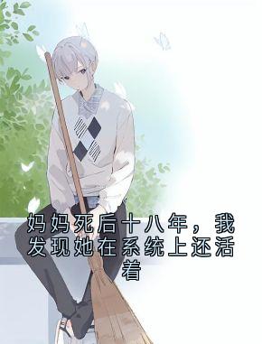 《妈妈死后十八年，我发现她在系统上还活着》小说 妈妈死后十八年，我发现她在系统上还活着精选章节章节目录在线试读 陈建军户籍小说全文