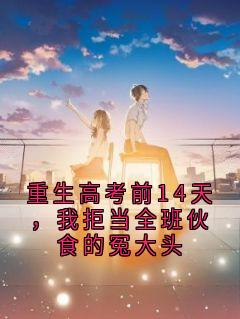《重生高考前14天，我拒当全班伙食的冤大头》(孟瑶瑶)小说阅读by听风