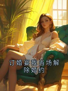 订婚宴我当场解除婚约全章节免费在线阅读 陆鹤鸣崔琬琰完结版