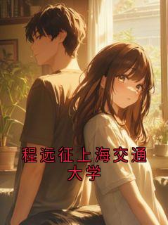 《程远征明婳》程远征上海交通大学完结版免费试读