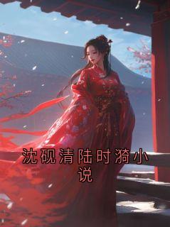 《沈砚清陆时漪》小说全文在线试读 《沈砚清陆时漪》最新章节目录