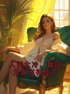 《周斯屿林揽月》小说章节精彩阅读 人间太冷，我回月宫当神仙了小说全文