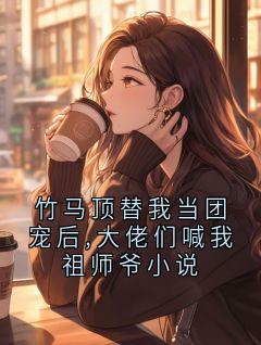 《顾承泽姜鹤》竹马顶替我当团宠后,大佬们喊我祖师爷小说章节在线试读